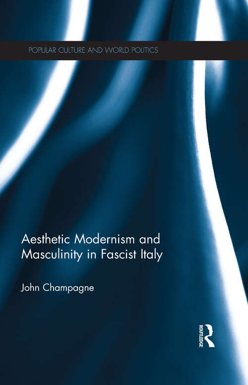 Book cover of Aesthetic Modernism and Masculinity in Fascist Italy (Popular Culture and World Politics)