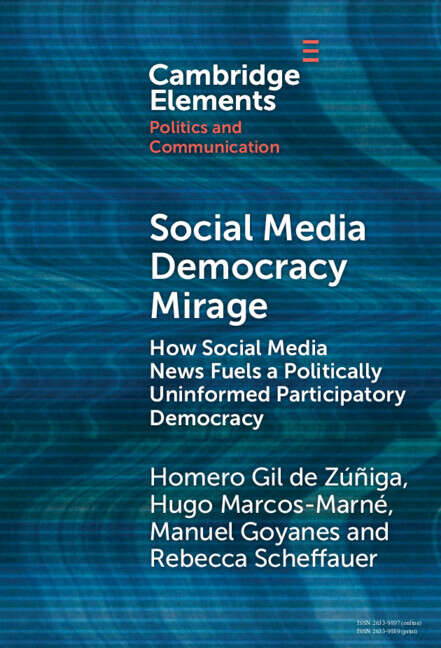 Book cover of Social Media Democracy Mirage: How Social Media News Fuels a Politically Uninformed Participatory Democracy (Elements in Politics and Communication)