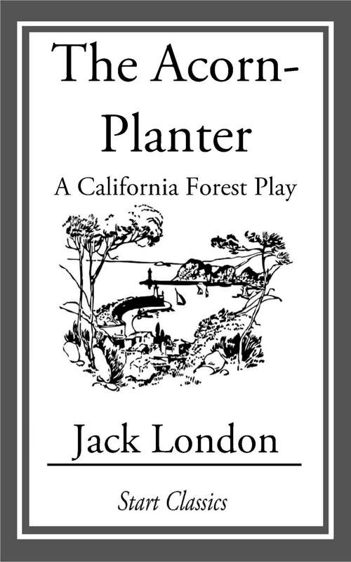Book cover of The Acorn-Planter: A California Forest Play