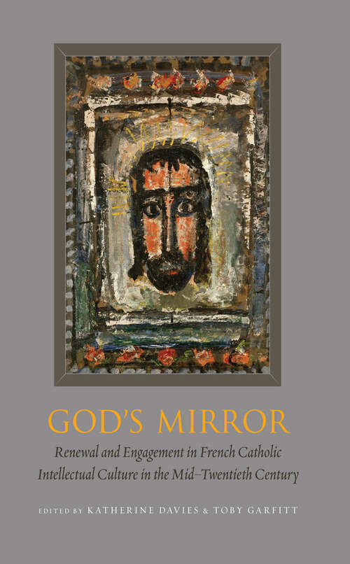 Book cover of God's Mirror: Renewal and Engagement in French Catholic Intellectual Culture in the Mid–Twentieth Century