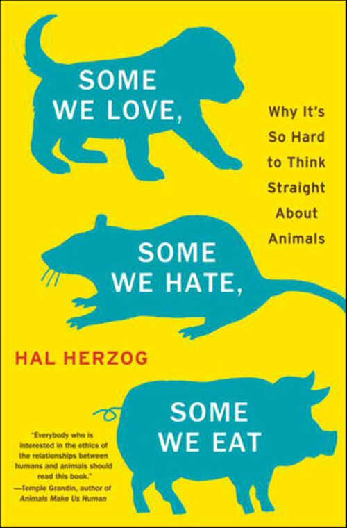 Book cover of Some We Love, Some We Hate, Some We Eat: Why It's So Hard to Think Straight About Animals