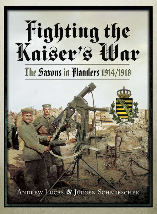 Book cover of Fighting the Kaiser's War: The Saxons in Flanders, 1914/1918