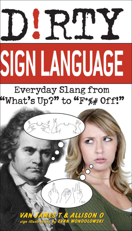 Book cover of Dirty Sign Language: Everyday Slang from "What's Up?" to "F*%# Off!" (Dirty Everyday Slang Ser.)