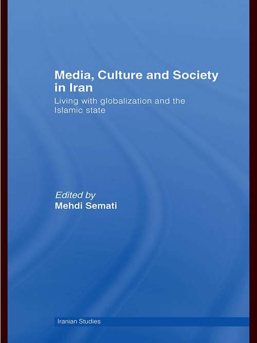 Book cover of Media, Culture and Society in Iran: Living with Globalization and the Islamic State (Iranian Studies)