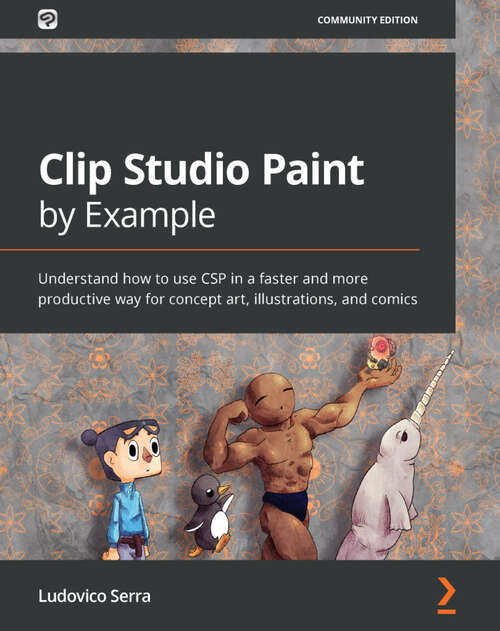 Book cover of Clip Studio Paint by Example: Understand how to use CSP in a faster and more productive way for concept art, illustrations, and comics