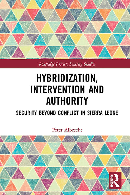 Book cover of Hybridization, Intervention and Authority: Security Beyond Conflict in Sierra Leone (Routledge Private Security Studies)