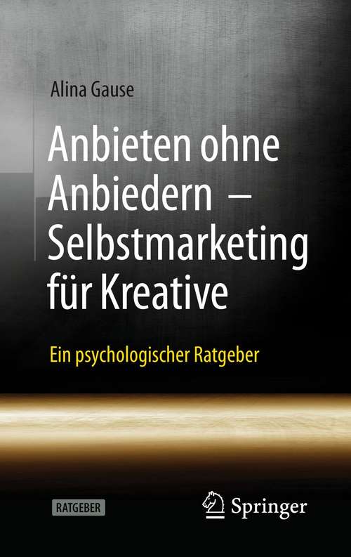 Book cover of Anbieten ohne Anbiedern - Selbstmarketing für Kreative: Ein psychologischer Ratgeber (1. Aufl. 2021)