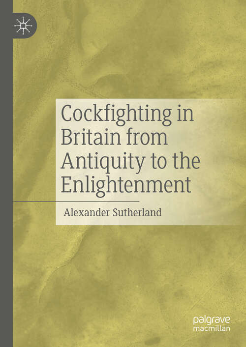 Book cover of Cockfighting in Britain from Antiquity to the Enlightenment