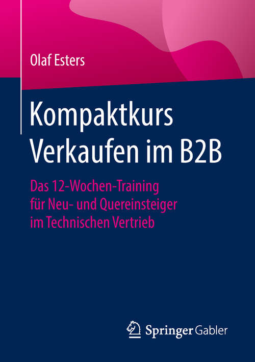 Book cover of Kompaktkurs Verkaufen im B2B: Das 12-wochen-training Für Neu- Und Quereinsteiger Im Technischen Vertrieb