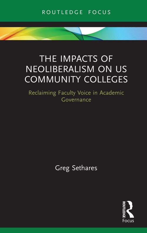 Book cover of The Impacts of Neoliberalism on US Community Colleges: Reclaiming Faculty Voice in Academic Governance (Routledge Studies in Education, Neoliberalism, and Marxism)