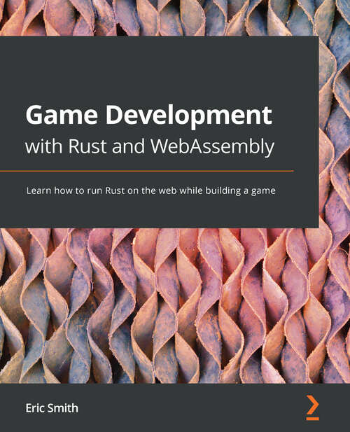 Book cover of Game Development with Rust and WebAssembly: Learn how to run Rust on the web while building a game