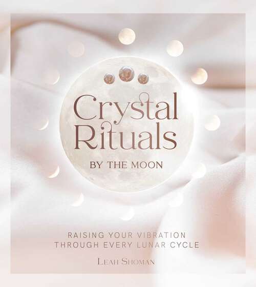 Book cover of Crystal Rituals by the Moon: RAISING YOUR VIBRATION THROUGH EVERY CYCLE