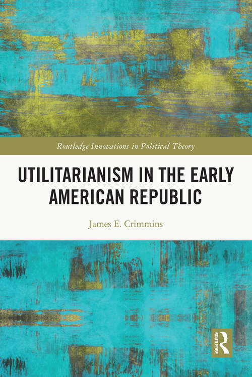 Book cover of Utilitarianism in the Early American Republic (Routledge Innovations in Political Theory)