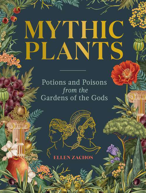 Book cover of Mythic Plants: Potions and Poisons from the Gardens of the Gods