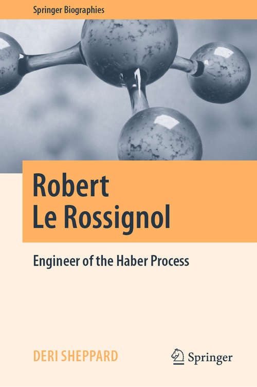 Book cover of Robert Le Rossignol: Engineer of the Haber Process (1st ed. 2020) (Springer Biographies)