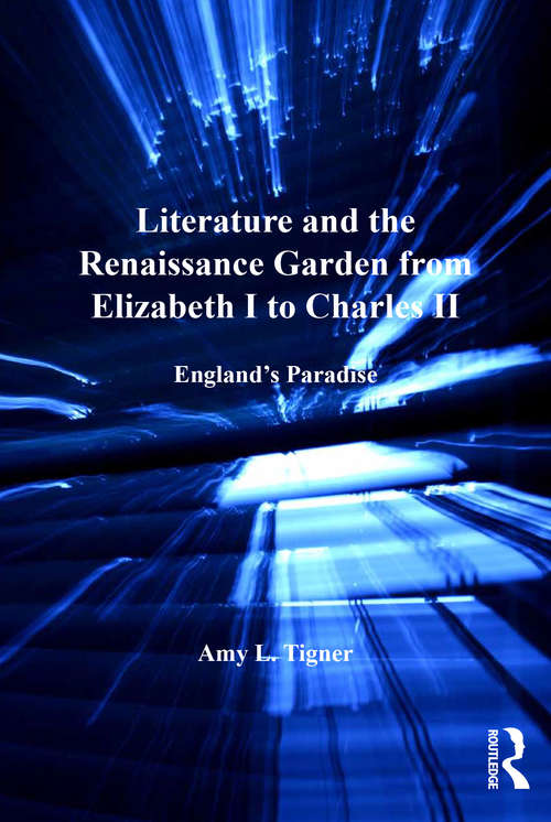 Book cover of Literature and the Renaissance Garden from Elizabeth I to Charles II: England’s Paradise (Literary And Scientific Cultures Of Early Modernity Ser.)