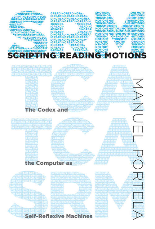 Book cover of Scripting Reading Motions: The Codex and the Computer as Self-Reflexive Machines (The\mit Press Ser.)