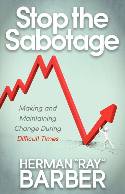 Book cover of Stop the Sabotage: Making and Maintaining Change During Difficult Times