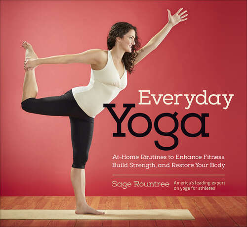 Book cover of Everyday Yoga: At-Home Routines to Enhance Fitness, Build Strength, and Restore Your Body