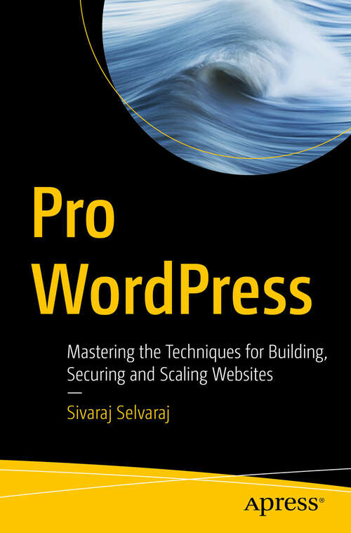 Book cover of Pro WordPress: Mastering the Techniques for Building, Securing and Scaling Websites (First Edition)