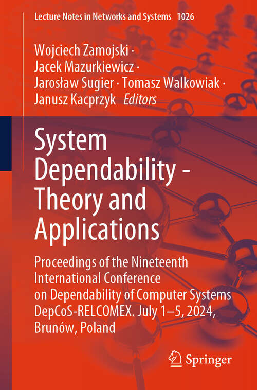 Book cover of System Dependability - Theory and Applications: Proceedings of the Nineteenth International Conference on Dependability of Computer Systems DepCoS-RELCOMEX. July 1–5, 2024, Brunów, Poland (2024) (Lecture Notes in Networks and Systems #1026)