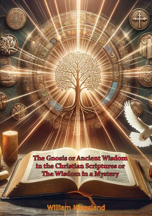 Book cover of The Gnosis or Ancient Wisdom in the Christian Scriptures or The Wisdom in a Mystery: Or The Wisdom In A Mystery