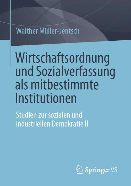 Book cover of Wirtschaftsordnung und Sozialverfassung als mitbestimmte Institutionen: Studien zur sozialen und industriellen Demokratie II (1. Aufl. 2021)