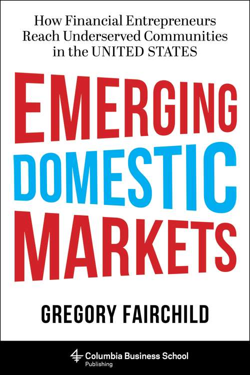 Book cover of Emerging Domestic Markets: How Financial Entrepreneurs Reach Underserved Communities in the United States