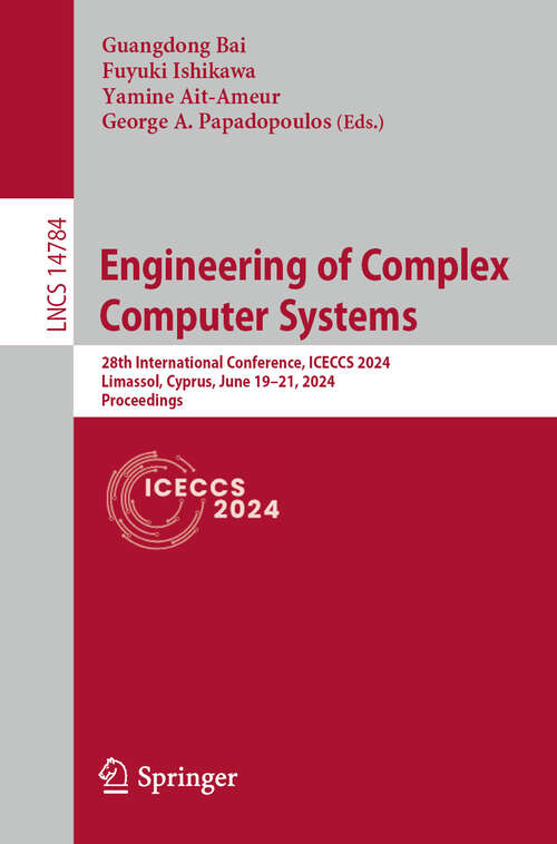 Book cover of Engineering of Complex Computer Systems: 28th International Conference, ICECCS 2024, Limassol, Cyprus, June 19–21, 2024, Proceedings (2025) (Lecture Notes in Computer Science #14784)