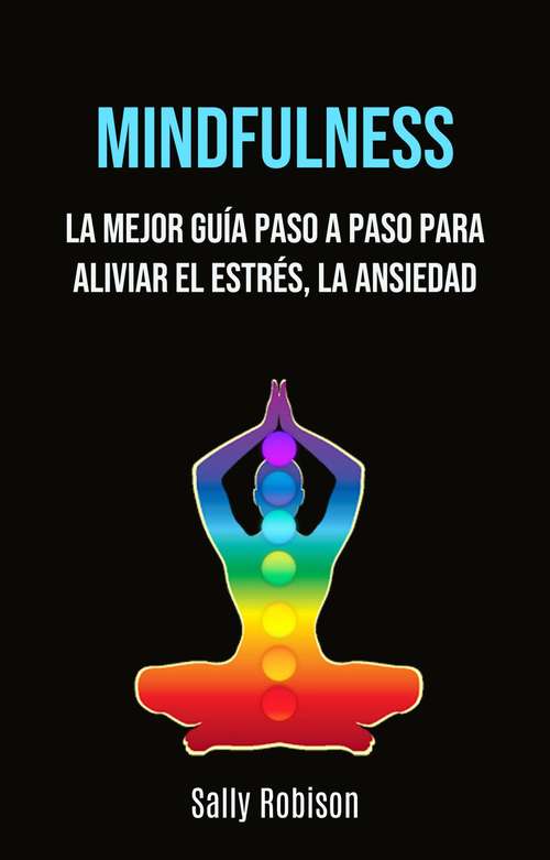 Book cover of Mindfulness: La Mejor Guía Paso A Paso Para Aliviar El Estrés, La Ansiedad