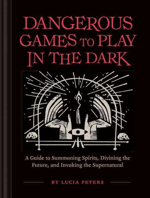 Book cover of Dangerous Games to Play in the Dark: A Guide to Summoning Spirits, Divining the Future, and Invoking the Supernatural