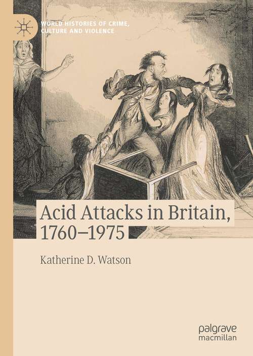 Book cover of Acid Attacks in Britain, 1760–1975 (1st ed. 2023) (World Histories of Crime, Culture and Violence)