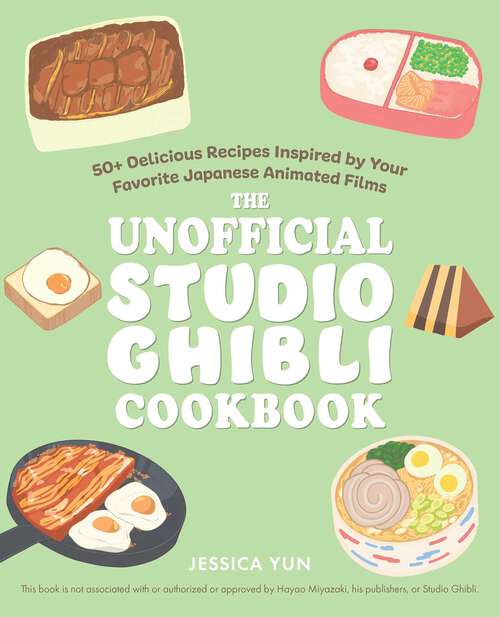 Book cover of The Unofficial Studio Ghibli Cookbook: 50+ Delicious Recipes Inspired by Your Favorite Japanese Animated Films
