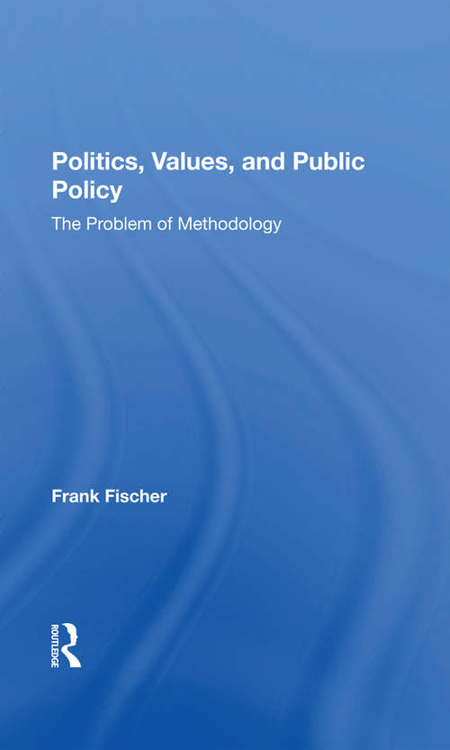 Book cover of Politics, Values, And Public Policy: The Problem Of Methodology