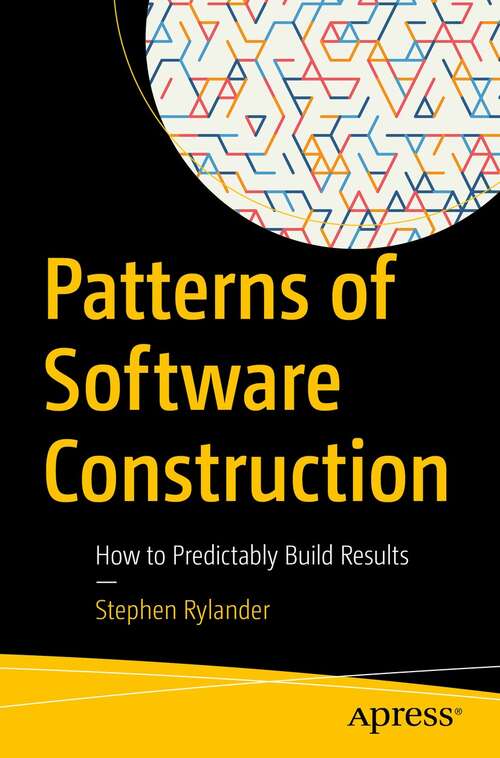 Book cover of Patterns of Software Construction: How to Predictably Build Results (1st ed.)