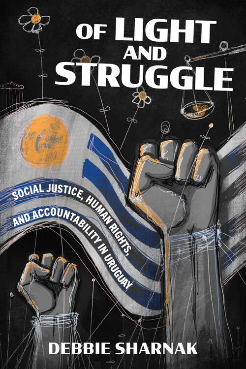 Book cover of Of Light and Struggle: Social Justice, Human Rights, and Accountability in Uruguay (Power, Politics, and the World)