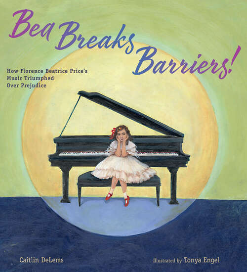 Book cover of Bea Breaks Barriers!: How Florence Beatrice Price’s Music Triumphed Over Prejudice