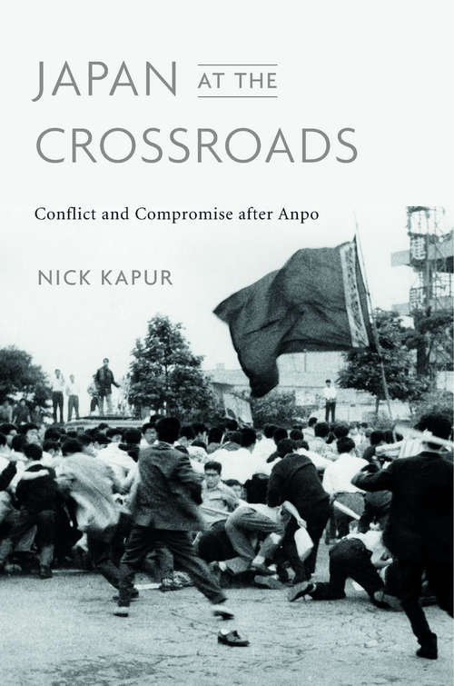 Book cover of Japan at the Crossroads: Conflict and Compromise after Anpo