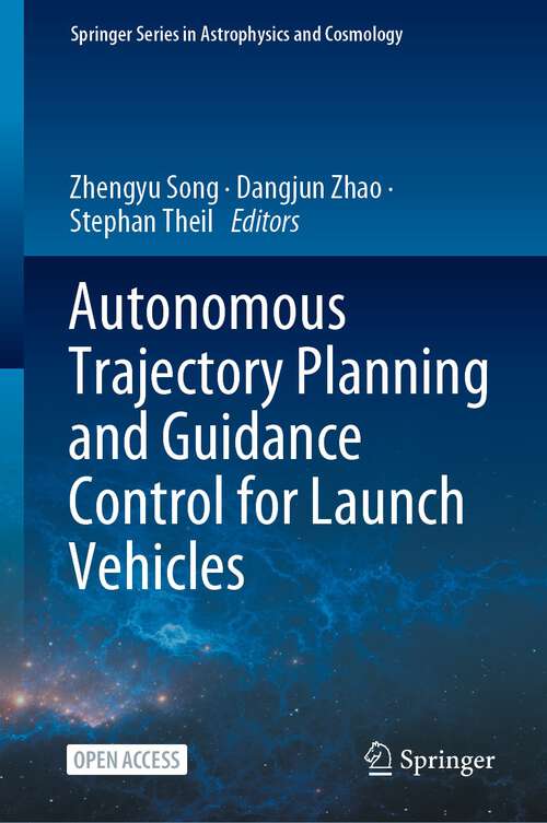 Book cover of Autonomous Trajectory Planning and Guidance Control for Launch Vehicles (1st ed. 2023) (Springer Series in Astrophysics and Cosmology)