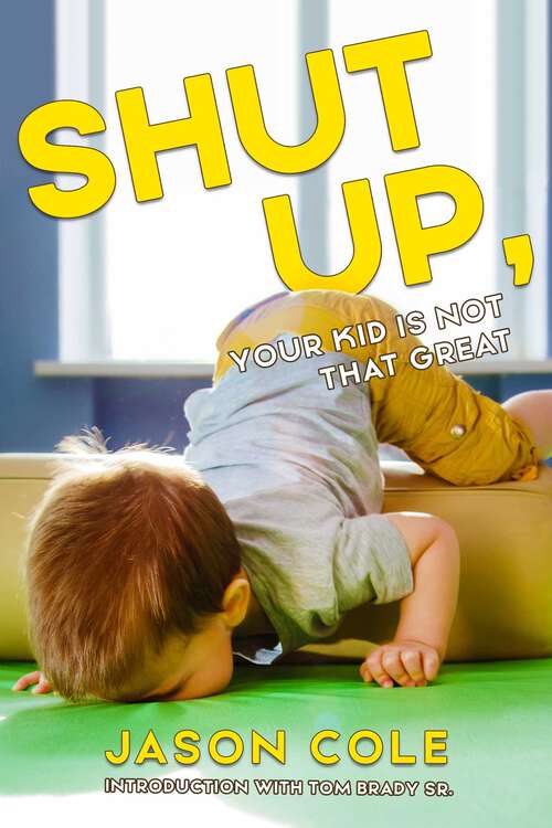 Book cover of Shut Up, Your Kid Isn't That Great