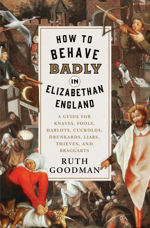 Book cover of How to Behave Badly in Elizabethan England: A Guide For Knaves, Fools, Harlots, Cuckolds, Drunkards, Liars, Thieves, And Braggarts