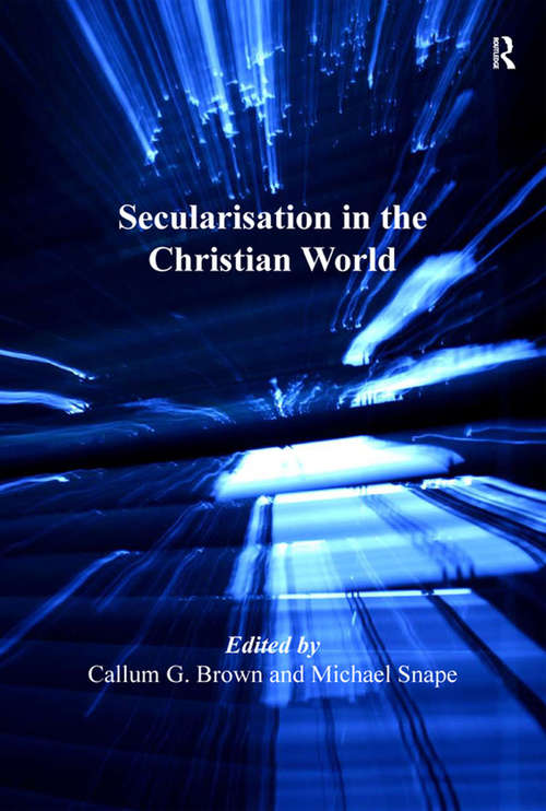 Book cover of Secularisation in the Christian World: Understanding Secularisation, 1800-2000 (2) (Christianity And Society In The Modern World Ser.)