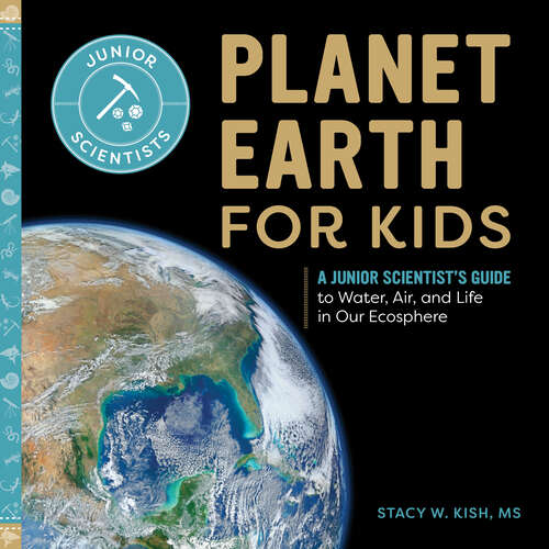 Book cover of Planet Earth for Kids: A Junior Scientist's Guide to Water, Air, and Life in Our Ecosphere (Junior Scientists)