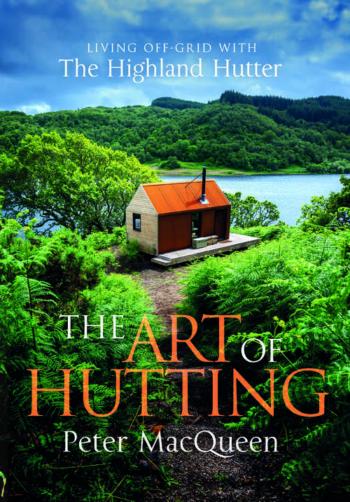 Book cover of The Art of Hutting: Live Off-Grid with The Highland Hutter