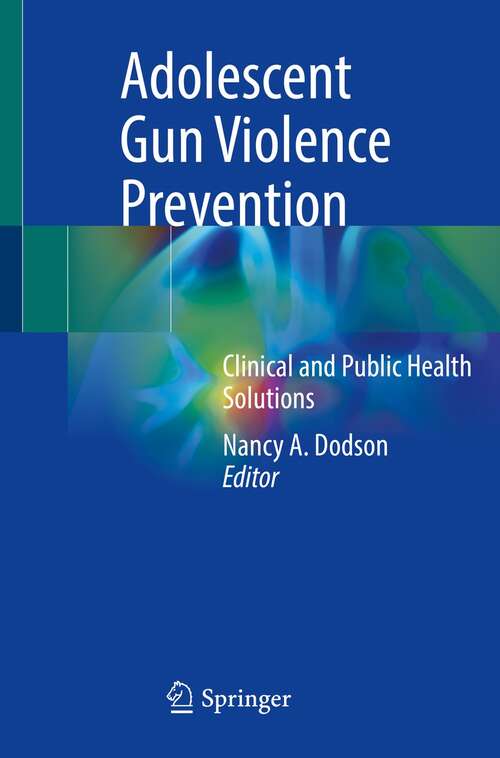 Book cover of Adolescent Gun Violence Prevention: Clinical and Public Health Solutions (1st ed. 2021)