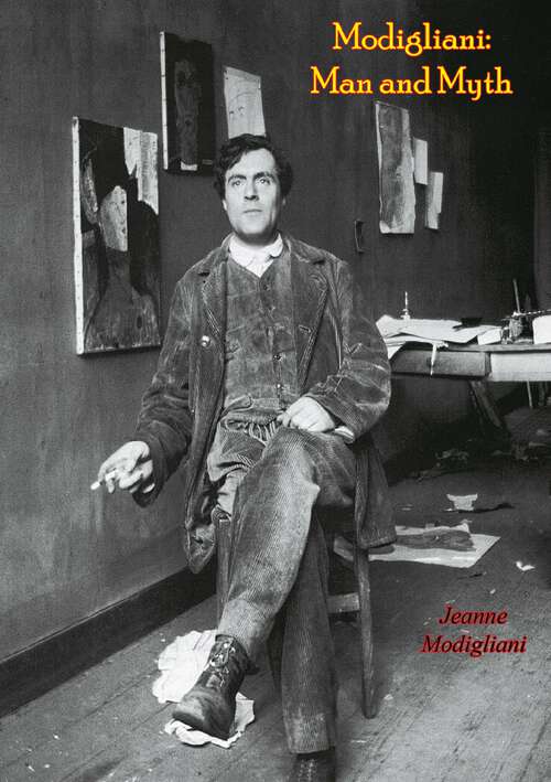 Book cover of Modigliani: Man and Myth - Biography and Works of Italian Painter and Sculptor Amedeo Modigliani