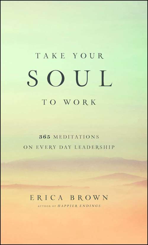 Book cover of Take Your Soul to Work: 365 Meditations on Every Day Leadership