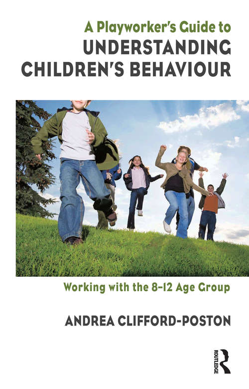 Book cover of A Playworker's Guide to Understanding Children's Behaviour: Working with the 8-12 Age Group