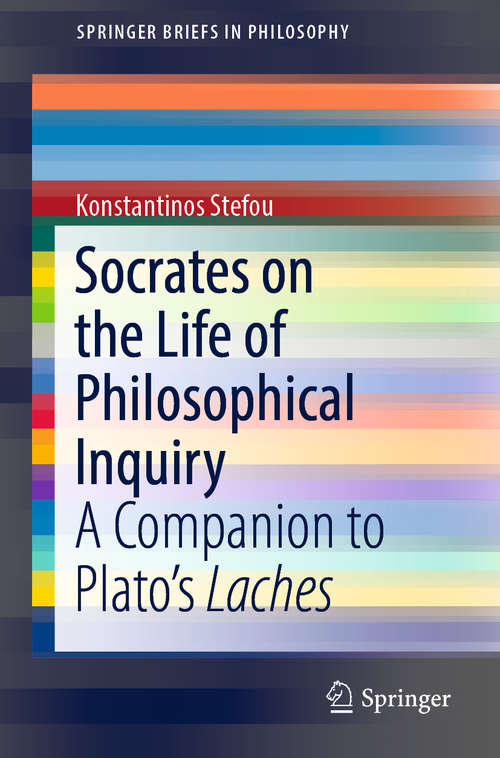 Book cover of Socrates on the Life of Philosophical Inquiry: A Companion to Plato’s Laches (1st ed. 2018) (SpringerBriefs in Philosophy)