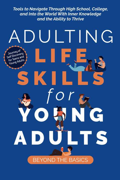 Book cover of Adulting Life Skills for Young Adults: Beyond the Basics: Tools to Navigate Through High School, College, and Into the World with Inner Knowledge and the Ability to Thrive